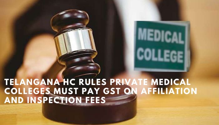 Telangana HC: Private Medical Colleges must pay GST on affiliation, inspection fees.